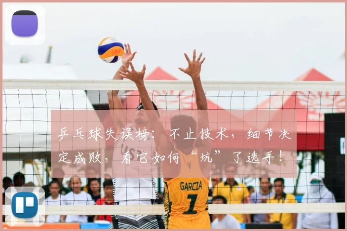乒乓球失误榜：不止技术，细节决定成败，看它如何“坑”了选手！